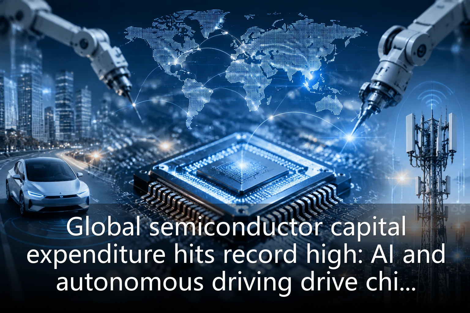 Global semiconductor capital expenditure hits record high: AI and autonomous driving drive chip investment boom