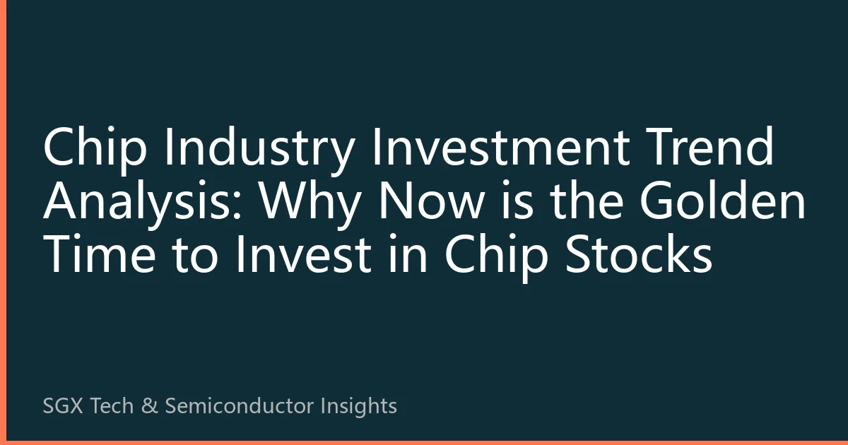 Chip Industry Investment Trend Analysis: Why Now is the Golden Time to Invest in Chip Stocks