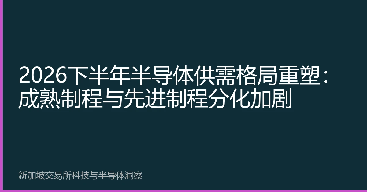 2026下半年半导体供需格局重塑：成熟制程与先进制程分化加剧