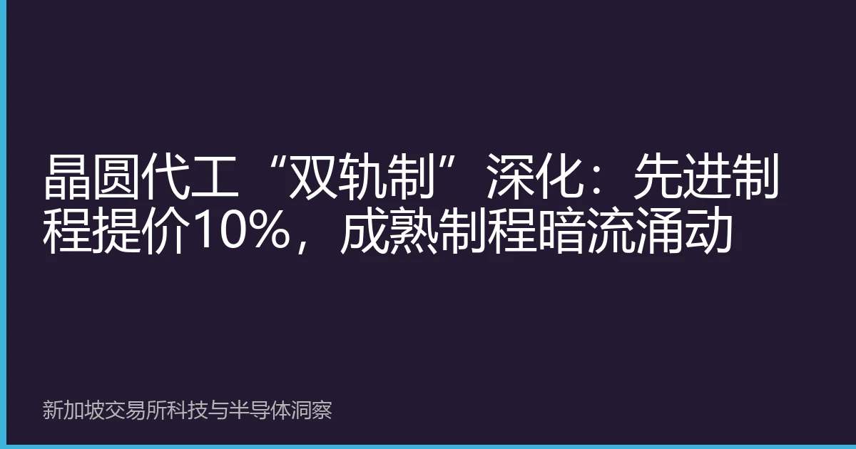 晶圆代工“双轨制”深化：先进制程提价10%，成熟制程暗流涌动